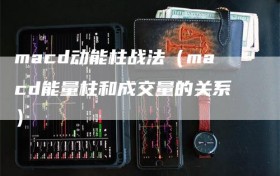 macd动能柱战法（macd能量柱和成交量的关系）
