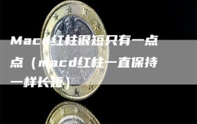Macd红柱很短只有一点点（macd红柱一直保持一样长短）