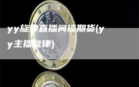 yy旋律直播间谈期货(yy主播旋律)