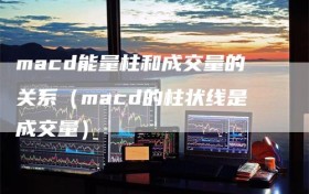 macd能量柱和成交量的关系（macd的柱状线是成交量）