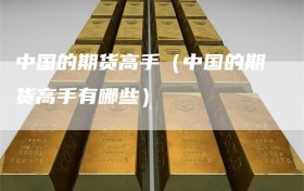 中国的期货高手（中国的期货高手有哪些）