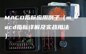 MACD指标应用例子（macd指标详解及实战用法）