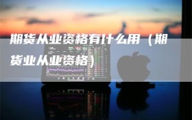 期货从业资格有什么用（期货业从业资格）