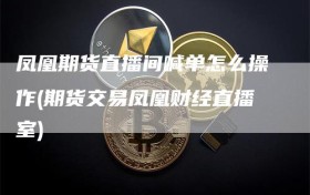凤凰期货直播间喊单怎么操作(期货交易凤凰财经直播室)