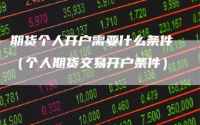 期货个人开户需要什么条件（个人期货交易开户条件）