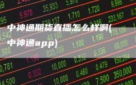 中神通期货直播怎么样啊(中神通app)