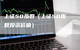 上证50指数（上证50指数投资价值）