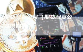 期货配资公司（期货配资公司识别）