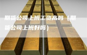 期货公司上班工资高吗（期货公司上班好吗）