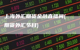 上海外汇期货金融直播间(期货外汇节目)