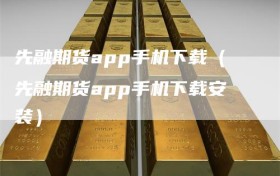 先融期货app手机下载（先融期货app手机下载安装）