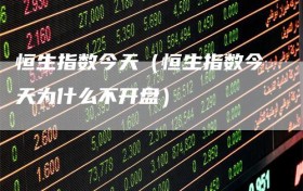 恒生指数今天（恒生指数今天为什么不开盘）