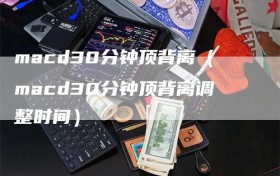 macd30分钟顶背离（macd30分钟顶背离调整时间）