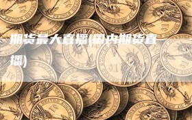 期货最大直播(国内期货直播)