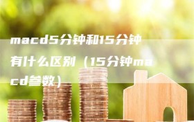 macd5分钟和15分钟有什么区别（15分钟macd参数）
