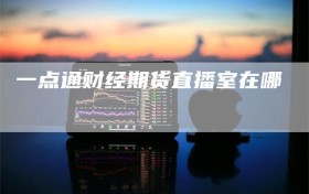 一点通财经期货直播室在哪