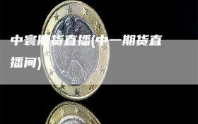 中寰期货直播(中一期货直播间)