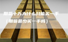 期货十万为什么只能买一手（期货最少买一手吗）