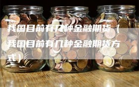 我国目前有几种金融期货（我国目前有几种金融期货方式）