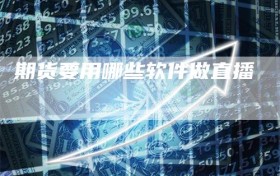期货要用哪些软件做直播