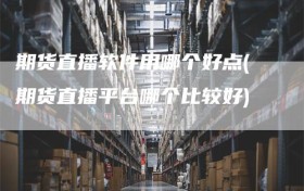 期货直播软件用哪个好点(期货直播平台哪个比较好)