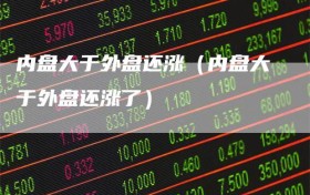 内盘大于外盘还涨（内盘大于外盘还涨了）