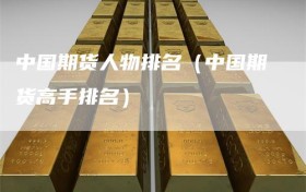 中国期货人物排名（中国期货高手排名）