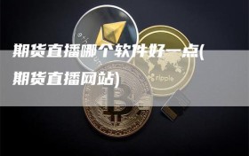 期货直播哪个软件好一点(期货直播网站)