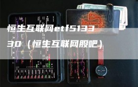 恒生互联网etf513330（恒生互联网股吧）