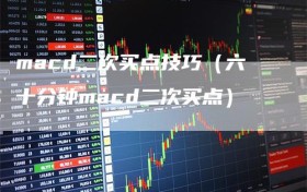 macd二次买点技巧（六十分钟macd二次买点）