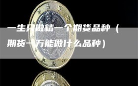 一生只做精一个期货品种（期货一万能做什么品种）