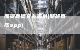 期货直播交友平台(期货直播app)