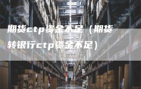 期货ctp资金不足（期货转银行ctp资金不足）