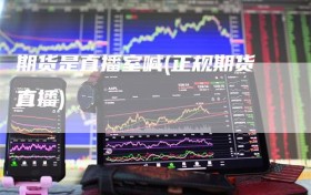 期货是直播室喊(正规期货直播)