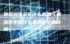 期货反手全平什么意思（期货反手是什么意思啊举例说明）