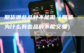 期货哪些品种不能做（期货为什么有些品种不能交易）