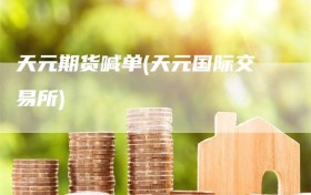 天元期货喊单(天元国际交易所)