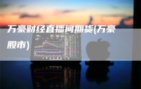 万豪财经直播间期货(万豪股市)