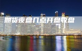 期货夜盘几点开盘收盘