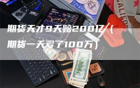 期货天才9天赔200亿（期货一天亏了100万）