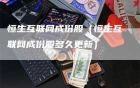 恒生互联网成份股（恒生互联网成份股多久更新）