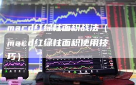 macd红绿柱面积战法（macd红绿柱面积使用技巧）