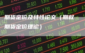期货定价及特性论文（期权期货定价理论）