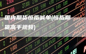 国内期货恒指喊单(恒指期货高手视频)