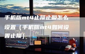 手机版mt4止损止盈怎么设置（手机版mt4如何设置止损）