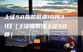 上证50指数低点10月31日（上证指数涨上证50跌）