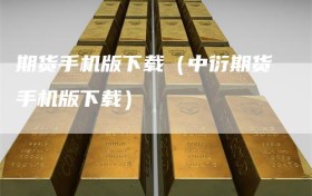 期货手机版下载（中衍期货手机版下载）