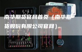 南华期货官网首页（南华期货股份有限公司官网）