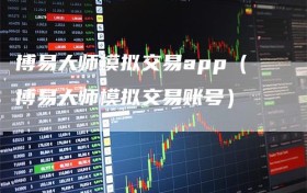 博易大师模拟交易app（博易大师模拟交易账号）