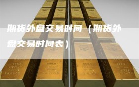 期货外盘交易时间（期货外盘交易时间表）
